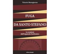 Fuga da Santo Stefano. Le evasioni dall'ergastolo borbonico
