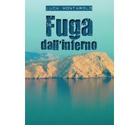 Fuga dall’inferno di Luca Montarolo, 2017, Youcanprint