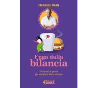 Fuga dalla bilancia. 10 minuti al giorno per vincere la fame nervosa