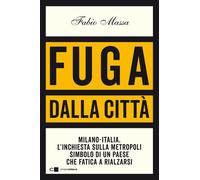 Fuga dalla città. Milano-Italia. L'inchiesta sulla metropoli simbolo di un...