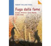 Fuga dalla fame. Europa, America e Terzo Mondo (1700-2100)