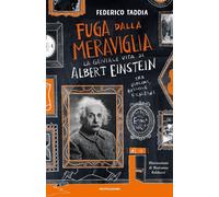 Fuga dalla meraviglia. La geniale vita di Albert Einstein tra violini, bus...