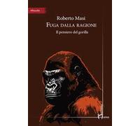 Fuga dalla ragione. Il pensiero del gorilla