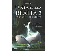 Fuga dalla realtà 3 - Fantasy e fragilità: A cura di Sara Ortolani, Giulio Costa e Claus Tamburini