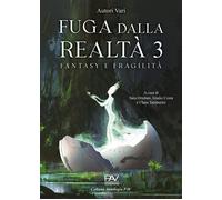 Fuga dalla Realtà 3 Fantasy e Fragilità - [Pav Edizioni]