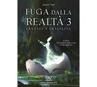 Fuga dalla realtà. Fantasy e fragilità. Vol. 3