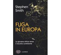 Fuga in Europa. La giovane Africa verso il vecchio continente - Smith Stephen