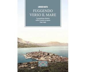 Fuggendo verso il mare. La questione ebraica nella Croazia occupata (1941-1943)