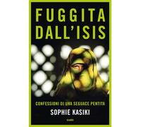 Fuggita dall'ISIS. Confessioni di una seguace pentita
