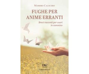 FUGHE PER ANIME ERRANTI: Brevi racconti per cuori in cammino