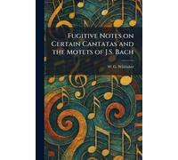 Fugitive Notes on Certain Cantatas and the Motets of J.S. Bach