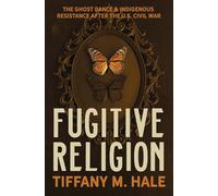 Fugitive Religion: The Ghost Dance and Indigenous Resistance After the U.s. Civil War