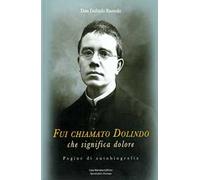 Fui chiamato Dolindo che significa dolore. Pagine di autobiografia. Con Libro: Tra le tempestose onde di sfiducia