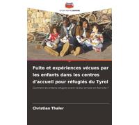 Fuite et expériences vécues par les enfants dans les centres d'accueil pour réfugiés du Tyrol: Comment les enfants réfugiés vivent-ils leur arrivée en Autriche ?