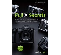 Fuji X Secrets: 142 Ways to Make the Most of Your Fujifilm X Series Camera
