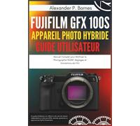 Fujifilm GFX 100S Appareil Photo Hybride Guide Utilisateur: Manuel Complet pour Maîtriser la Photographie 102MP, Réglages et Simulations de Film