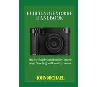 Fujifilm GFX100RF Handbook: Step-by-Step Instructions for Camera Setup, Shooting, and Creative Control