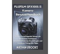 FUJIFILM GFX100S II Kamera-Benutzerhandbuch: Einfach zu befolgende Setups mit versteckten Funktionen, benutzerdefinierten Einstellungen und kreativen Fotografie-Tipps