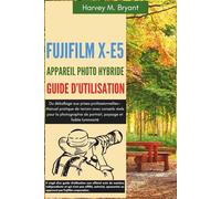 Fujifilm X-E5 Aappareil Photo Hybride Guide d'utilisation: Du déballage aux prises professionnelles-Manuel pratique de terrain avec conseils réels ... de portrait, paysage et faible luminosité