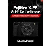 Fujifilm X-E5 Guide De L’utilisateur: Le manuel complet, du niveau débutant au niveau avancé, pour la configuration, les modes de prise de vue, les ... de film et des résultats exceptionnels