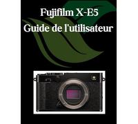 Fujifilm X-E5 Guide de l'utilisateur: Un manuel complet et détaillé pour les photographes et les créatifs pour les débutants et les seniors, des conseils de dépannage et des paramètres avancés