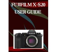 Fujifilm X-S20 User Guide: A Step-by-Step Manual for Beginners and Seniors Covering Essential Camera Features, Creative Techniques, Tips, Tricks and Effortless Videography Skills
