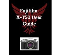 Fujifilm X-T50 User Guide: Unlock Your Cameras Full Potential
