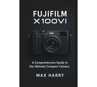 Fujifilm X100VI: A Comprehensive Guide to the Ultimate Compact Camera