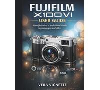 Fujifilm X100VI User Guide: From First Setup to Professional Results in Photography and Video