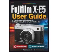 Fujifilm XE5 User Guide: A Practical Manual For Mastering Settings, Focus, Exposure, And Creative Use