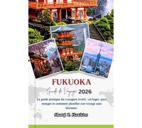 FUKUOKA GUIDE DE VOYAGE 2026: Le guide pratique du voyageur averti : où loger, quoi manger et comment planifier son voyage sans tâtonner.