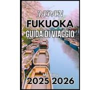 FUKUOKA JAPAN GUIDA DI VIAGGIO 2025 2026: Un viaggio pratico attraverso la cultura, la cucina e la vita costiera