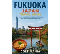 Fukuoka Japan Travel Guide 2025 - 2026: From Hakata Ramen to Ancient Shrines: Explore Japan’s Southern Jewel