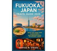 Fukuoka, Japan Travel Guide 2025: Smart Tips, Scenic Trips & Local Eats: A 2025 Traveler’s Guide to Fukuoka, Japan.