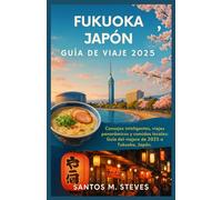 Fukuoka, Japón Guía de viaje 2025: Consejos inteligentes, viajes panorámicos y comidas locales: Guía del viajero de 2025 a Fukuoka, Japón.