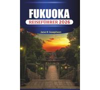 FUKUOKA REISEFÜHRER 2026: Lebensmittelmärkte, Tempel, Einkaufsstraßen, Strände, Festivals, lokale Kultur und Urlaubsplanung in Japan