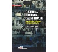 Fukushima, Concordia e altre macerie. Vita quotidiana, resistenza e gestio...