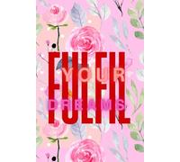 Fulfil Your Dreams Flowers Pink: School Office Notebook