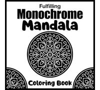 Fulfilling Monochrome Mandala Coloring Book: 50 Intricate Monochrome Mandala Designs for Stress Relief, Mindfulness, Relaxation, and Creative Therapy for Adults
