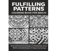 Fulfilling Patterns Coloring Book for Adults: Relaxing Monochrome Designs for Mindfulness, Stress Relief and Creative Escape | 41 Elegant Coloring Pages