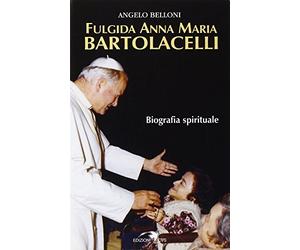 Fulgida Anna Maria Bartolacelli. Biografia spirituale