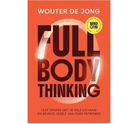 Full body thinking: leer denken met je hele lichaam en bevrijd jezelf van oude patronen