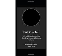 Full Circle: A 15 to 20 Year Journey into City, Drug, Project, & Business Cultures
