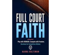 FULL COURT FAITH: Play with HONOUR. Compete with Freedom. Devotions for Competitive Athletes.