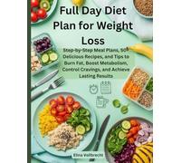 Full Day Diet Plan for Weight Loss: Step-by-Step Meal Plans, 50+ Delicious Recipes, and Tips to Burn Fat, Boost Metabolism, Control Cravings, and Achieve Lasting Results