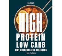 FULL High Protein Low Carb Diet Cookbook for Beginners: Easy High-Protein Low-Carb Recipes, Meal Plans, and Tips to Lose Weight, Burn Fat and Feel ... Delicious, Time Saving, Family-Friendly meals