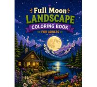 Full Moon Landscape Coloring Book for Adults: 50 Detailed Moonlit Scenes Featuring Mountains, Cozy Cottages, Starlit Deserts, and Peaceful Night Skies to Relax and Unwind
