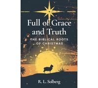 Full of Grace and Truth: The Biblical Roots of Christmas