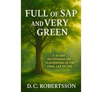 Full Of Sap and Very Green: A 30-Day Devotional On Flourishing In The Final Lap Of Life