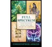 Full-Spectrum: Your Essential Guide into the Heart of Cannabis